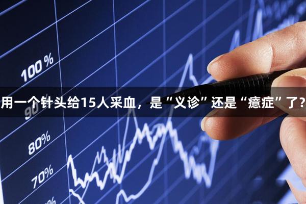用一个针头给15人采血，是“义诊”还是“癔症”了？